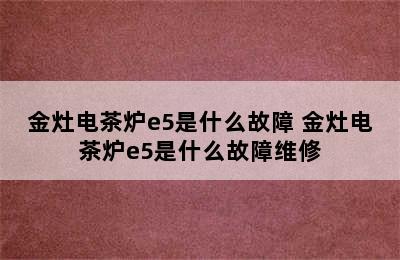 金灶电茶炉e5是什么故障 金灶电茶炉e5是什么故障维修